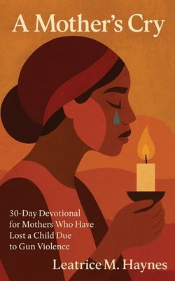 A Mother's Cry: 30-Day Devotional for Mothers Who Have Lost a Child Due to Gun Violence by Marshall, Robert H., Jr.