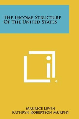 The Income Structure of the United States by Leven, Maurice