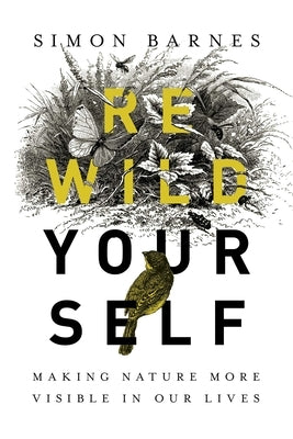 Rewild Yourself: Making Nature More Visible in Our Lives by Barnes, Simon