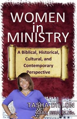 Women in Ministry: A Biblical, Historical, Cultural, and Contemporary Perspective by Dillon Mth, Tasha
