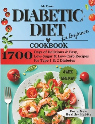 Diabetic Diet Cookbook for Beginners: 1700 Days of Delicious & Easy, Low-Sugar & Low-Carb Recipes for Type 1 & 2 Diabetes, 4-Week Meal Plan for New He by Feron, Ida