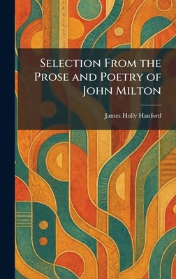 Selection From the Prose and Poetry of John Milton by Hanford, James Holly