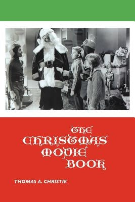 The Christmas Movie Book by Christie, Thomas A.