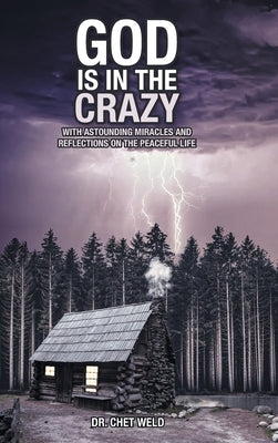 God Is in the Crazy: With Astounding Miracles and Reflections on the Peaceful Life by Weld, Chet