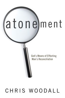 Atonement: God's Means of Effecting Man's Reconciliation by Woodall, Chris