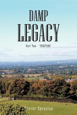 Damp Legacy: Part Two - 'Fruition' by Sproston, Trevor