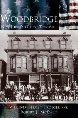 Woodbridge: New Jersey's Oldest Township by Troeger, Virginia B.