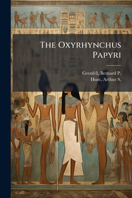 The Oxyrhynchus Papyri by Grenfell, Bernard P. 1869-1926
