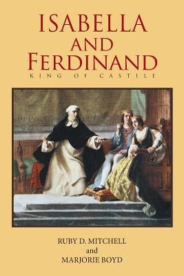 Isabella and Ferdinand King of Castile by Mitchell, Ruby D.