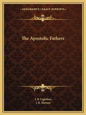 The Apostolic Fathers by Lightfoot, J. B.
