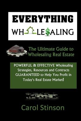 Everything Wholesaling: The Ultimate Guide to Wholesaling Real Estate by Stinson, Carol D.