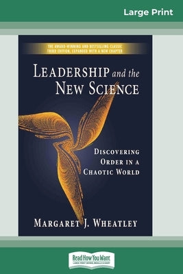 Leadership and the New Science: Discovering Order in a Chaotic World (16pt Large Print Edition) by Wheatley, Margaret