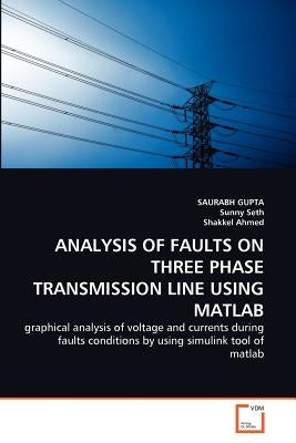Analysis of Faults on Three Phase Transmission Line Using MATLAB by Gupta, Saurabh
