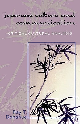 Japanese Culture and Communication: Critical Cultural Analysis by Donahue, Ray T.