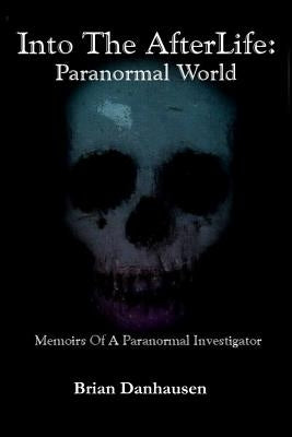 Into The Afterlife Paranormal World by Danhausen, Brian