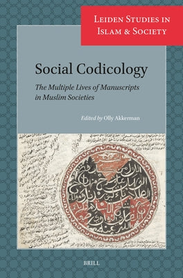 Social Codicology: The Multiple Lives of Manuscripts in Muslim Societies by Akkerman, Olly