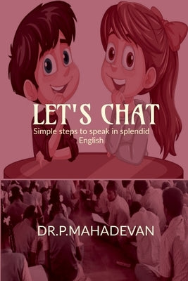 Let's Chat...: Simple Steps to Speak in Splendid English by Dr P Mahadevan