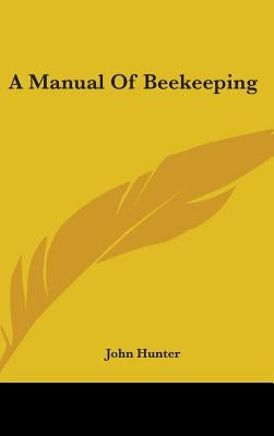 A Manual Of Beekeeping by Hunter, John