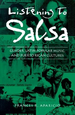 Listening to Salsa: Gender, Latin Popular Music, and Puerto Rican Cultures by Aparicio, Frances R.