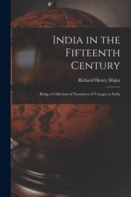 India in the Fifteenth Century: Being a Collection of Narratives of Voyages to India by Henry, Major Richard