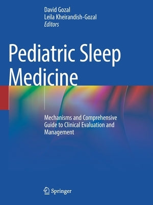 Pediatric Sleep Medicine: Mechanisms and Comprehensive Guide to Clinical Evaluation and Management by Gozal, David