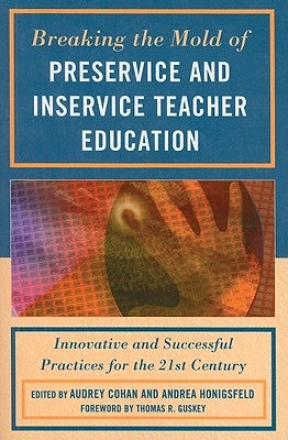 Breaking the Mold of Preservice and Inservice Teacher Education: Innovative and Successful Practices for the Twenty-first Century by Cohan, Audrey
