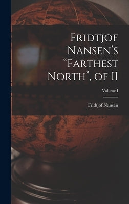 Fridtjof Nansen's "Farthest North", of II; Volume I by Nansen, Fridtjof