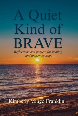 A Quiet Kind of Brave by Mingo Franklin, Kimberly