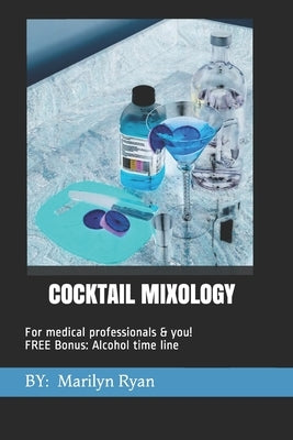 Cocktail Mixology: FOR MEDICAL PROFESSIONALS & YOU! Bonus Chapter: Alcholol History Timeline by Ryan, Marilyn