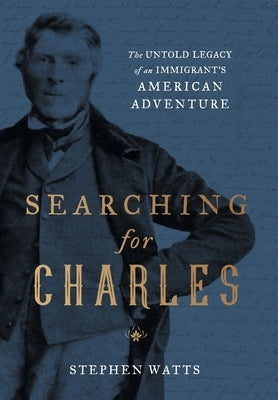 Searching for Charles: The Untold Legacy of an Immigrant's American Adventure by Watts, Stephen