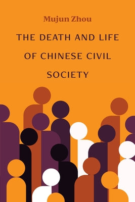 The Death and Life of Chinese Civil Society by Zhou, Mujun