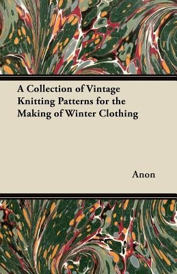 A Collection of Vintage Knitting Patterns for the Making of Winter Clothing by Anon