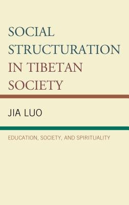 Social Structuration in Tibetan Society: Education, Society, and Spirituality by Luo, Jia