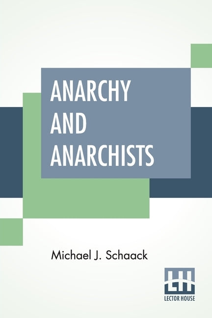 Anarchy And Anarchists: A History Of The Red Terror And The Social Revolution In America And Europe. Communism, Socialism, And Nihilism by Schaack, Michael J.