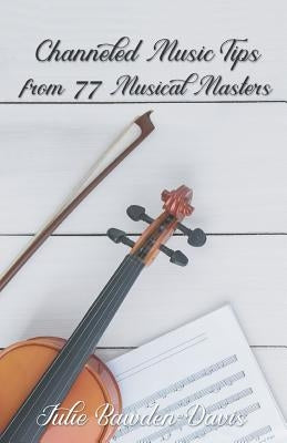 Channeled Music Tips from 77 Musical Masters by Bawden-Davis, Julie