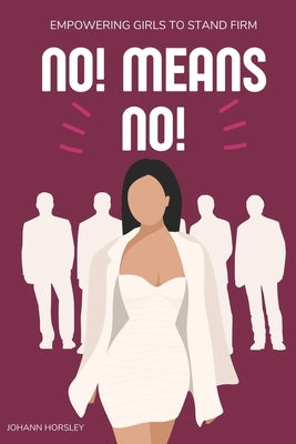 No! Means No!: Empowering Girls to Stand Firm by Horsley, Johann