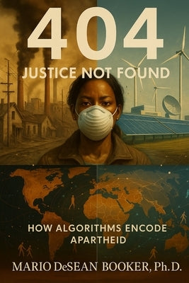 404 Justice Not Found: How Algorithms Encode Apartheid by Booker, Mario Desean