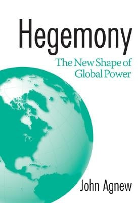 Hegemony: The New Shape of Global Power by Agnew, John