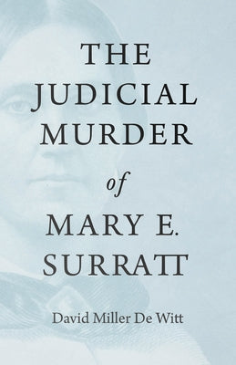 The Judicial Murder of Mary E. Surratt by Witt, David Miller De