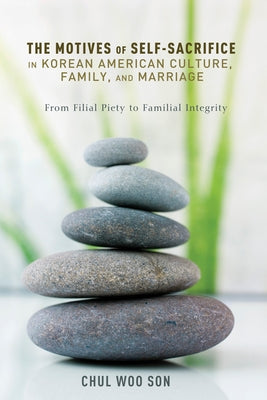 The Motives of Self-Sacrifice in Korean American Culture, Family, and Marriage by Son, Chul Woo