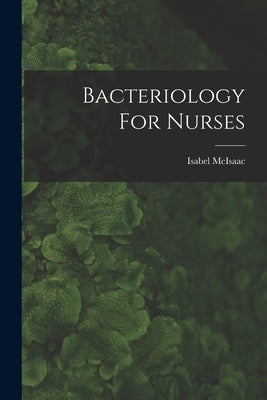 Bacteriology For Nurses by McIsaac, Isabel