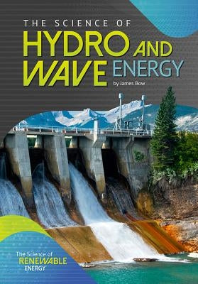 The Science of Hydro and Wave Energy by Bow, James