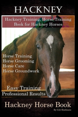 Hackney, Hackney Training, Horse Training Book for Hackney Horses, Horse Training, Horse Grooming, Horse Care, Horse Groundwork, Easy Training * Profe by Hoofmane, Colt