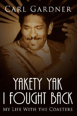Yakety Yak I Fought Back: My Life With the Coasters by Gardner, Veta