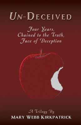 Un-Deceived: Four Years, Chained to the Truth, Face of Deception by Kirkpatrick, Mary Webb