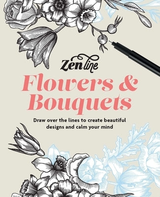 Zenline Flowers & Bouquets: Draw Over the Lines to Create Beautiful Designs and Calm Your Mind by Ilex