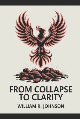 From Collapse to Clarity: Rebuilding Life After Business Loss by Johnson, William R.