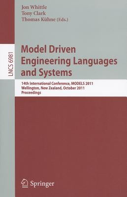 Model Driven Engineering Languages and Systems: 14th International Conference, MODELS 2011, Wellington, New Zealand, October 16-21, 2011, Proceedings by Whittle, Jon