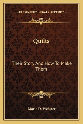 Quilts: Their Story And How To Make Them by Webster, Marie D.