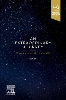 An Extraordinary Journey: What Matters at the End of Life by Oh, Teik